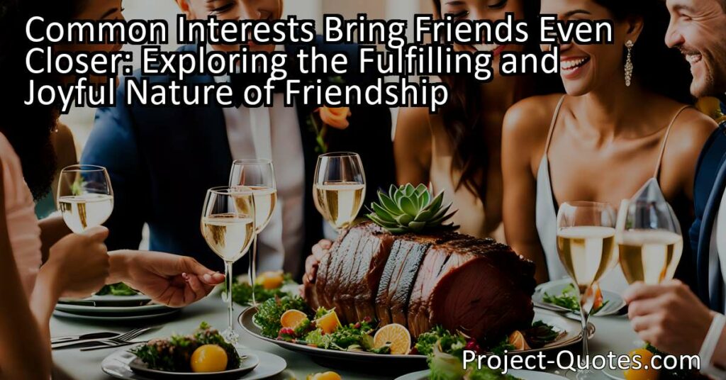 Common interests bring friends even closer