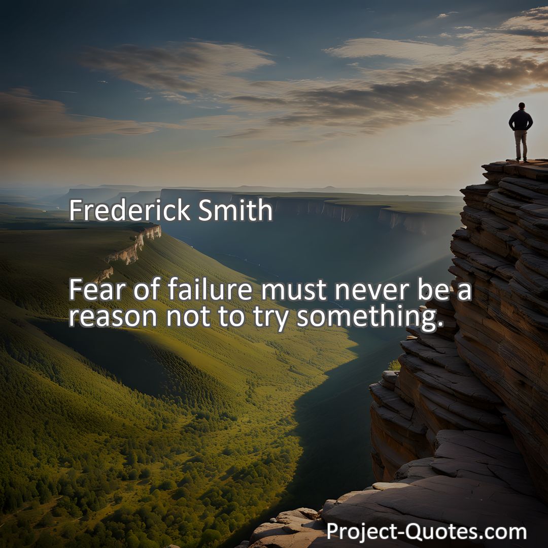 Freely Shareable Quote Image Fear of failure must never be a reason not to try something.