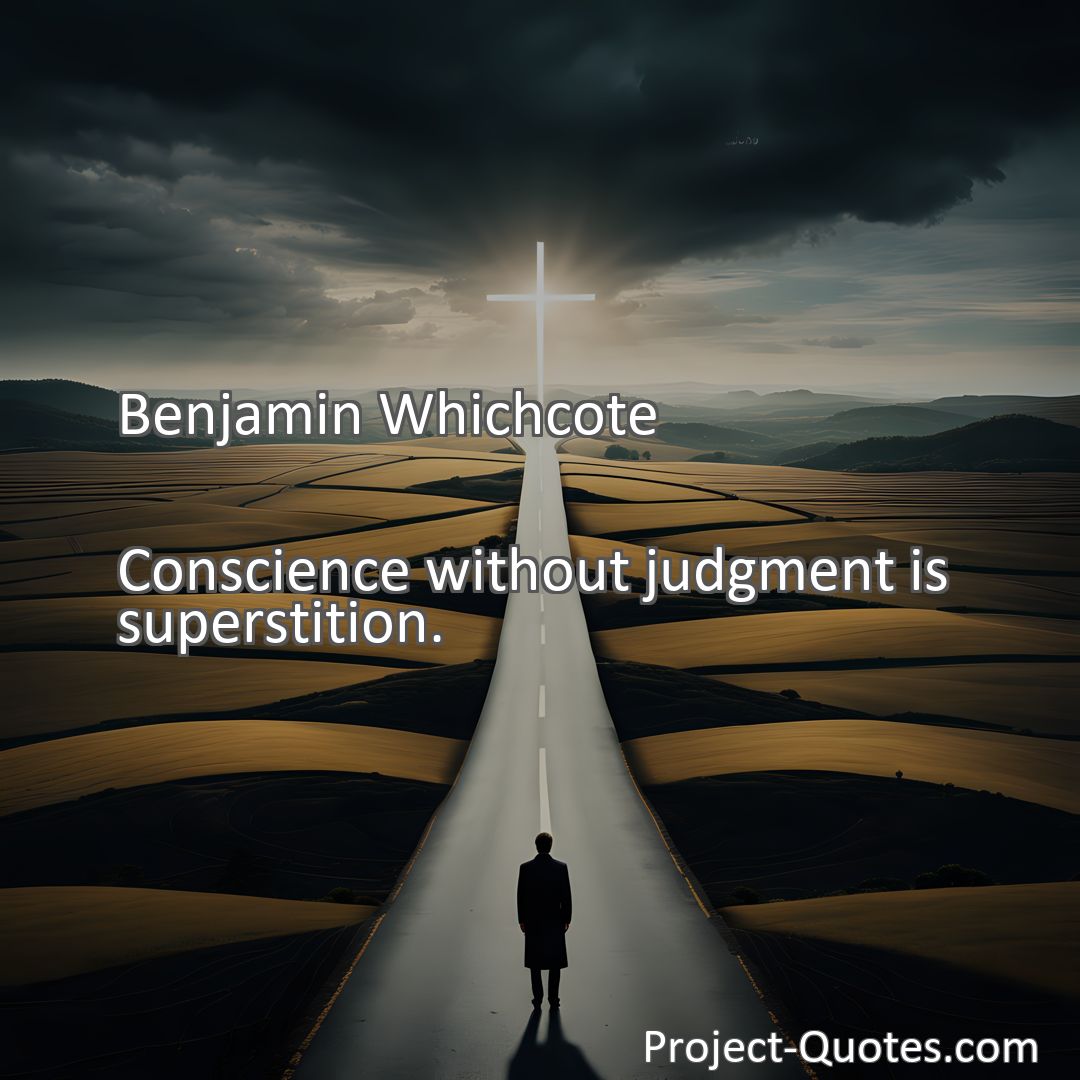 Freely Shareable Quote Image Conscience without judgment is superstition.