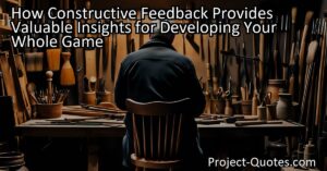 Constructive feedback provides valuable insights that can guide you in developing your skills and talents to achieve success. Whether it's in sports