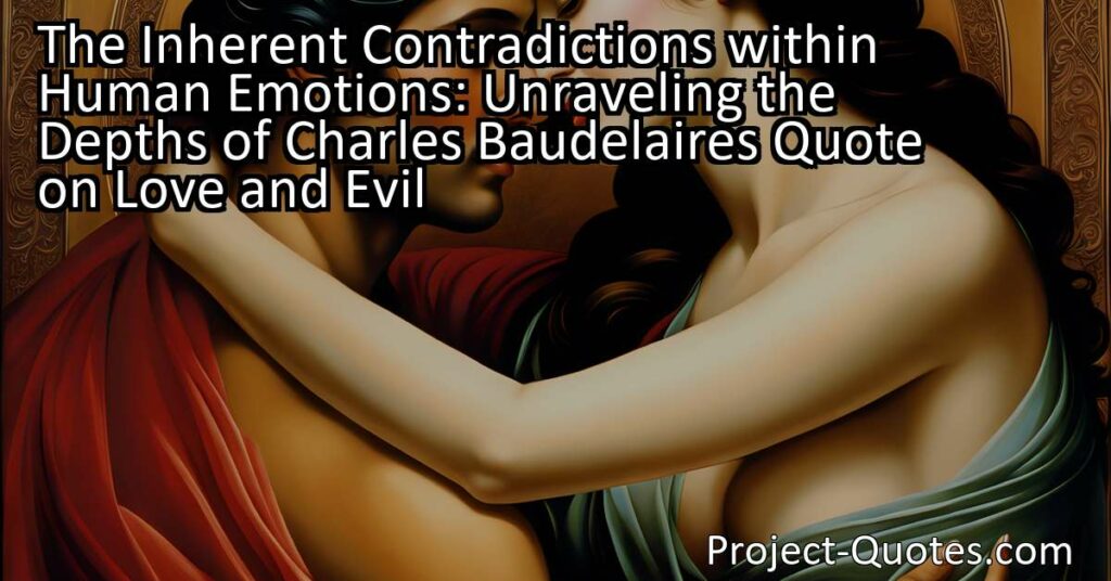 The Inherent Contradictions within Human Emotions: Unraveling the Depths of Charles Baudelaire's Quote on Love and Evil