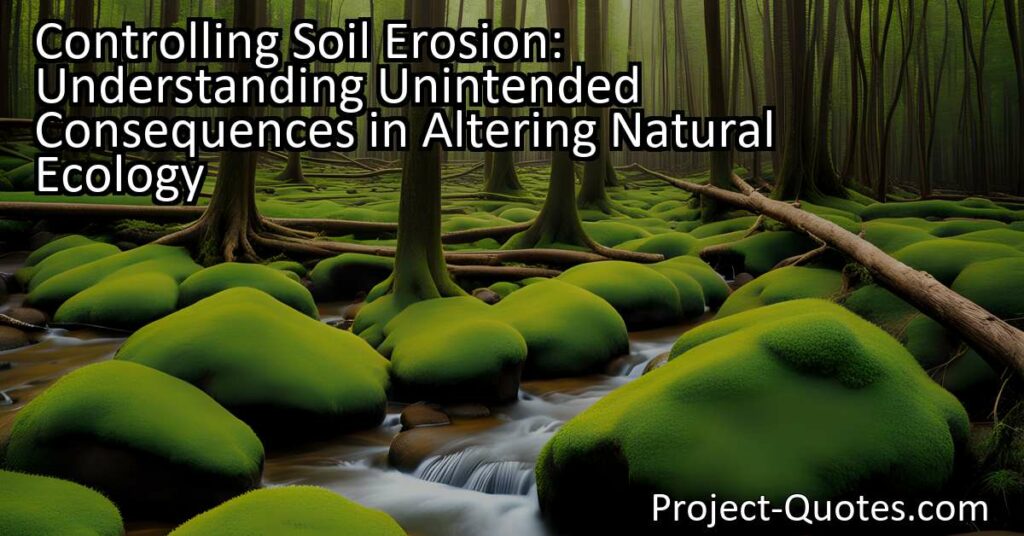 The title "Controlling Soil Erosion: Understanding Unintended Consequences in Altering Natural Ecology" explores the unintended consequences that occur when humans try to change the natural ecology of a place. It discusses how altering habitats and introducing non-native species can disrupt the delicate balance of ecosystems