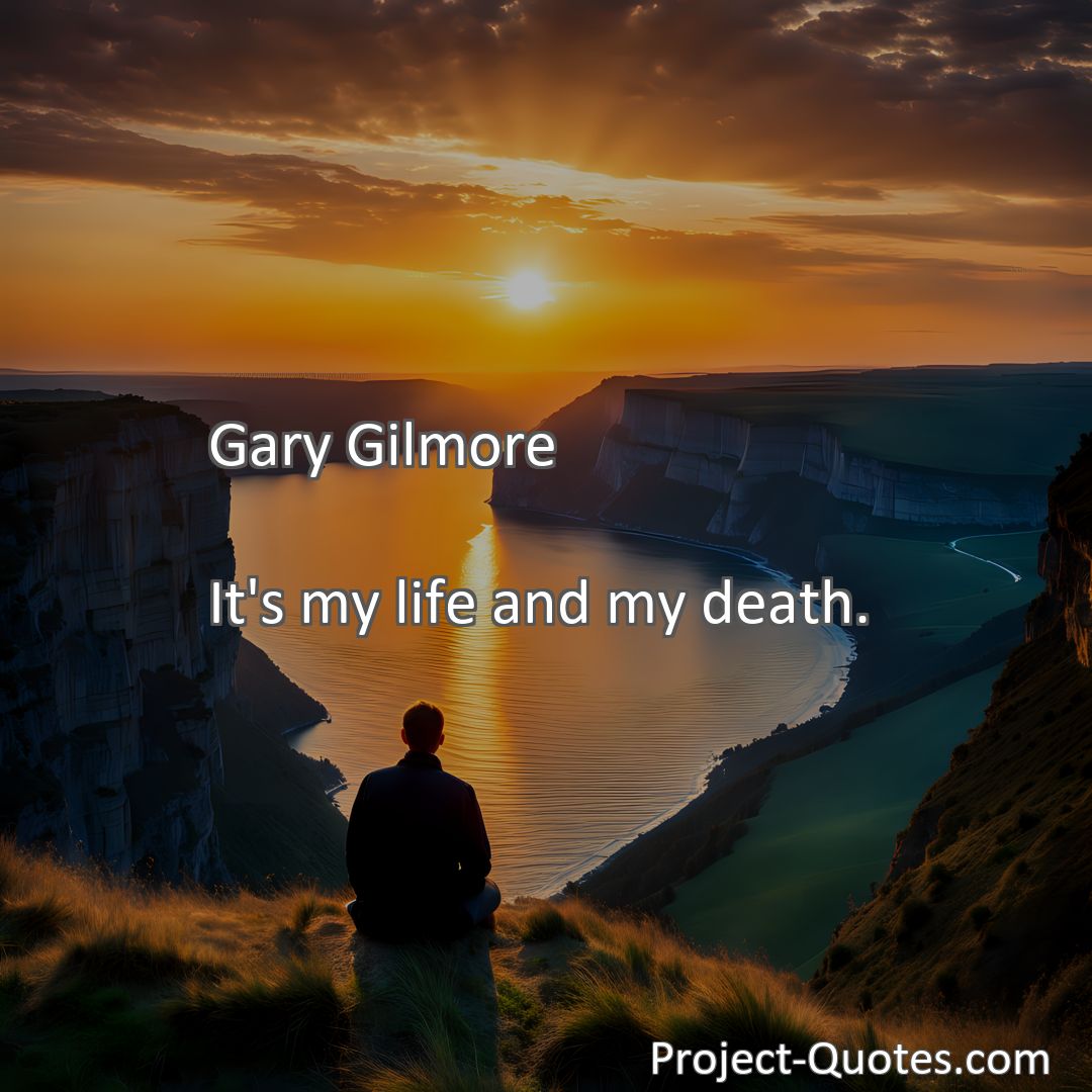 Freely Shareable Quote Image It's my life and my death.