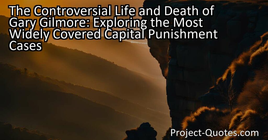 The Controversial Life and Death of Gary Gilmore: Exploring the Most Widely Covered Capital Punishment Cases