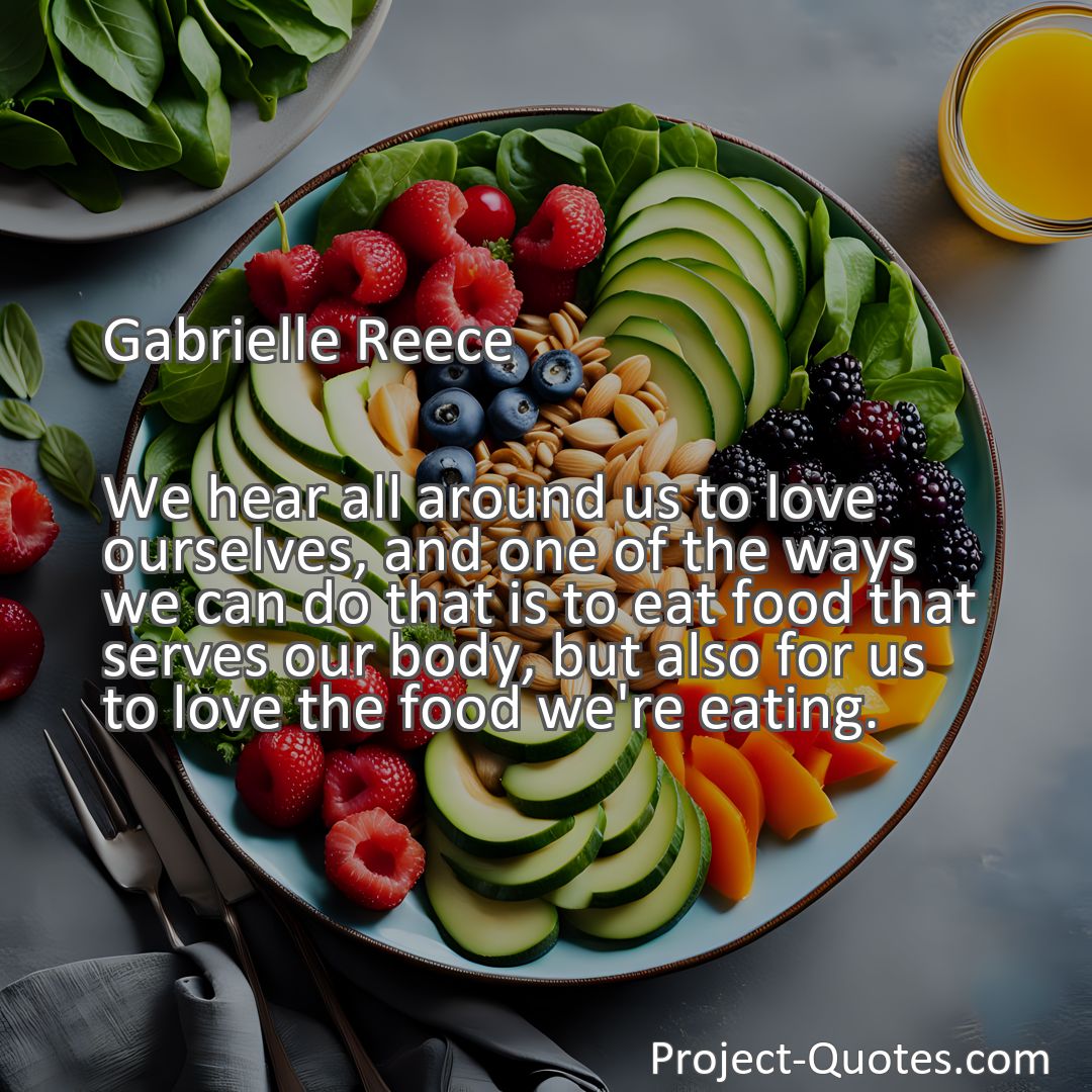 Freely Shareable Quote Image We hear all around us to love ourselves, and one of the ways we can do that is to eat food that serves our body, but also for us to love the food we're eating.