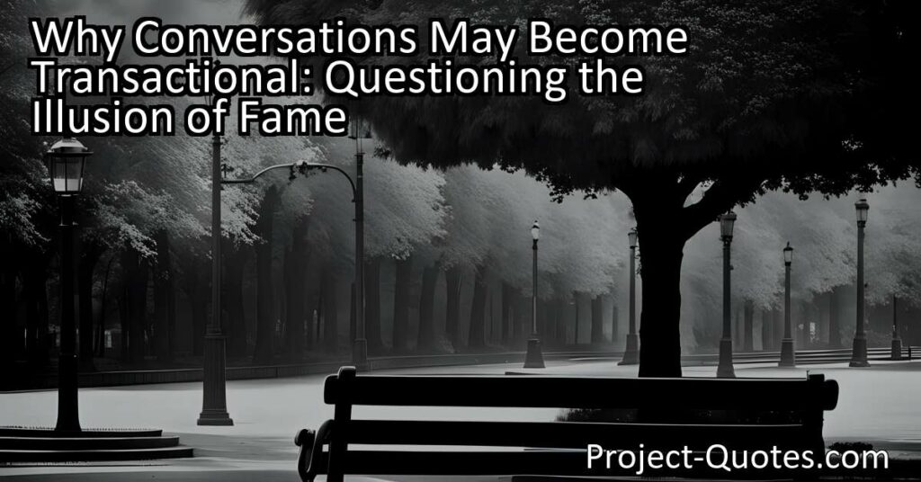Why Conversations May Become Transactional: Questioning the Illusion of Fame