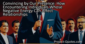 Convincing by Our Presence: How Encountering Individuals Whose Negative Energy Can Affect Relationships