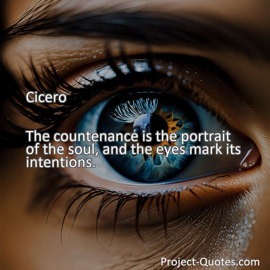 Freely Shareable Quote Image The countenance is the portrait of the soul, and the eyes mark its intentions.