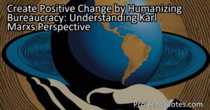 The title "Create Positive Change by Humanizing Bureaucracy: Understanding Karl Marx's Perspective" explores the idea that bureaucracy can hinder progress and perpetuate inequalities due to a mindset of control and manipulation. Karl Marx's quote highlights the detachment between bureaucrats and the people they serve