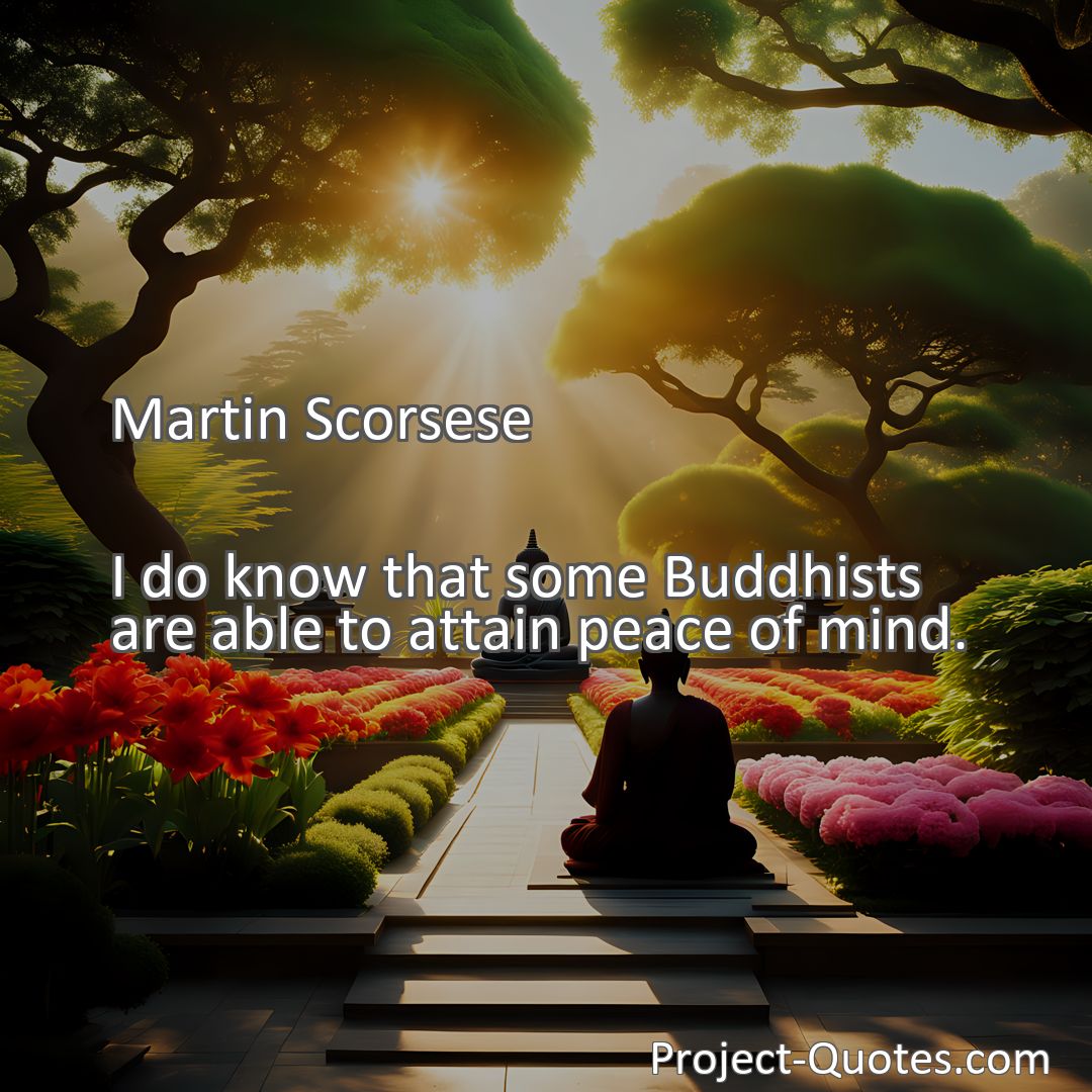 Freely Shareable Quote Image I do know that some Buddhists are able to attain peace of mind.
