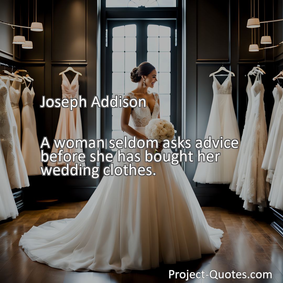 Freely Shareable Quote Image A woman seldom asks advice before she has bought her wedding clothes.