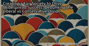 Creating a Fair Society to Drive Widespread Success: Debunking the Liberal vs Conservative Divide - In this article