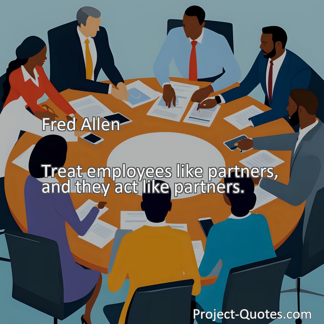 Freely Shareable Quote Image Treat employees like partners, and they act like partners.