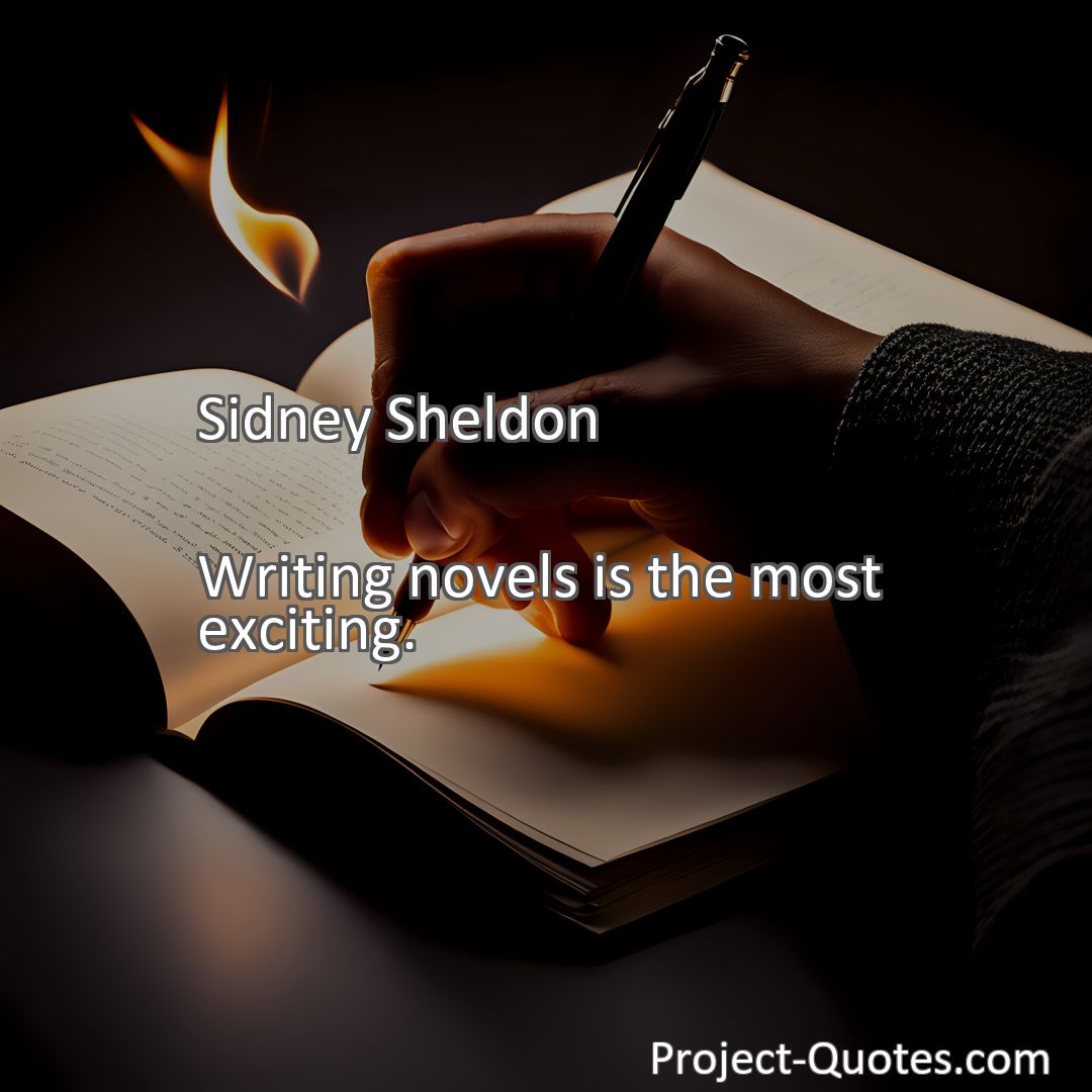 Freely Shareable Quote Image Writing novels is the most exciting.