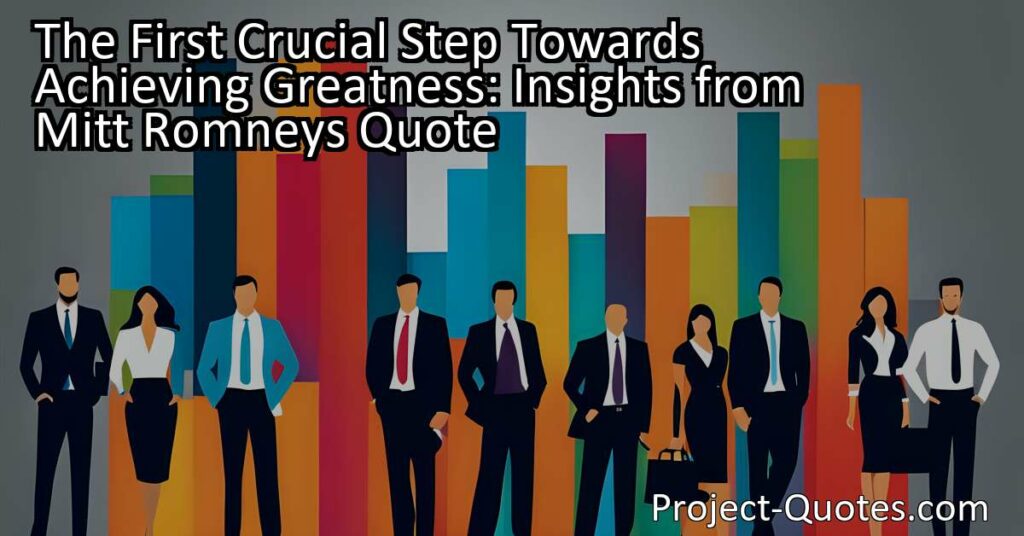 "The First Crucial Step Towards Achieving Greatness" highlights the transformative power of starting a business with a small team. Mitt Romney's quote about a business growing into a great success story demonstrates the importance of vision