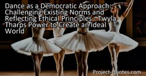"Twyla Tharp's Dance as a Democratic Approach challenges existing norms by promoting ethical principles and encouraging inclusivity. Through her choreography
