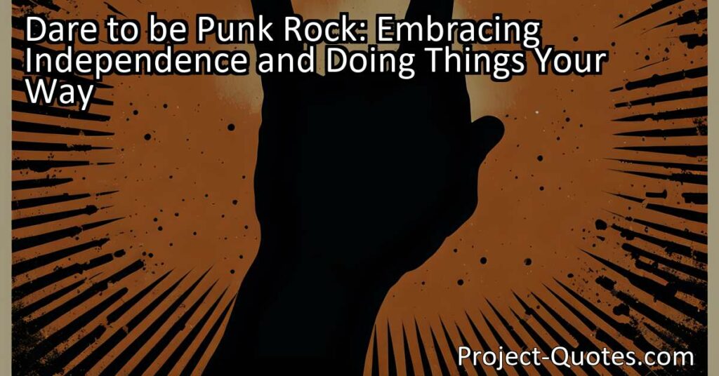 Dare to be Punk Rock: Embracing Independence and Doing Things Your Way