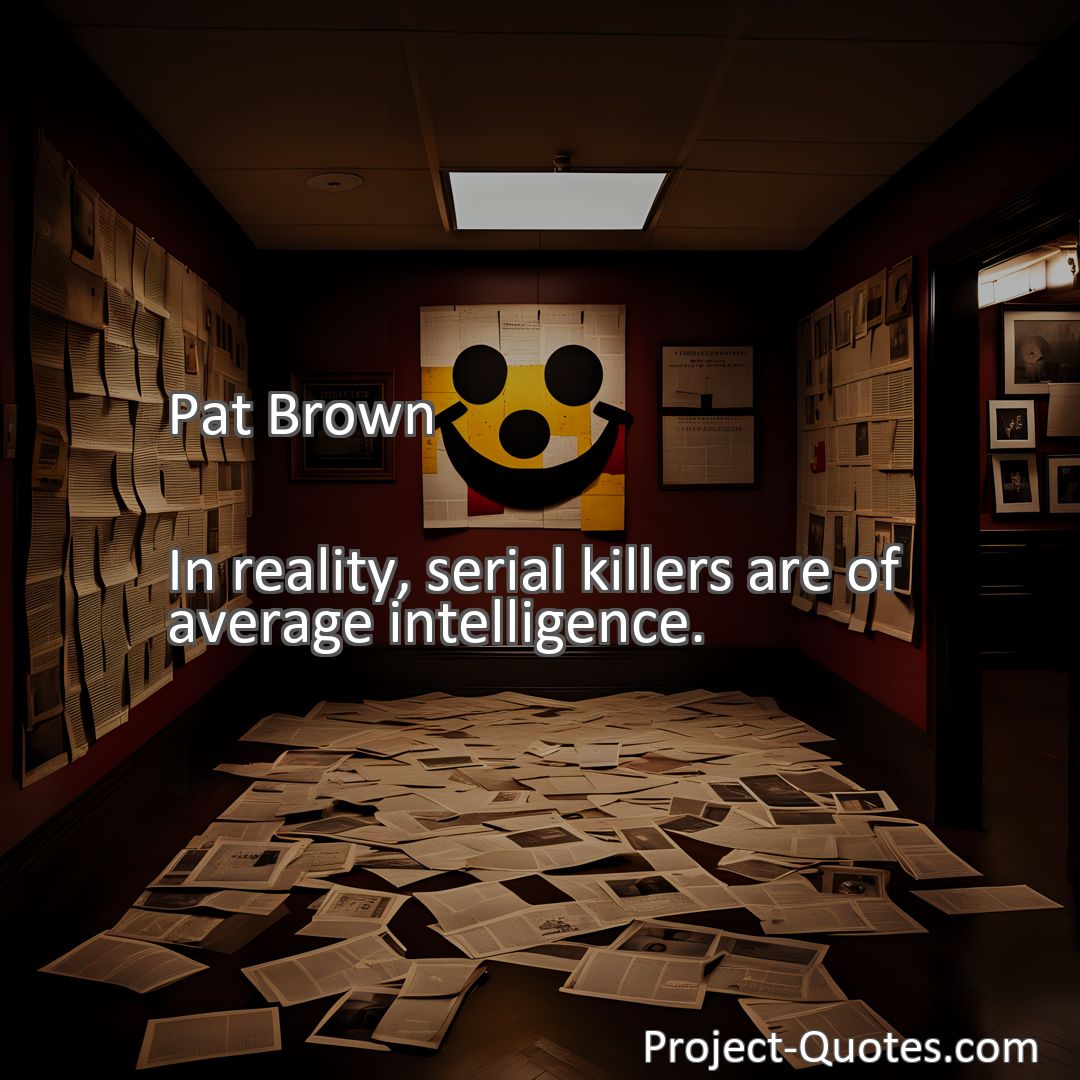 Freely Shareable Quote Image In reality, serial killers are of average intelligence.