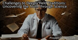 Challenges to Deeply Held Traditions: Uncovering the Truth through Science