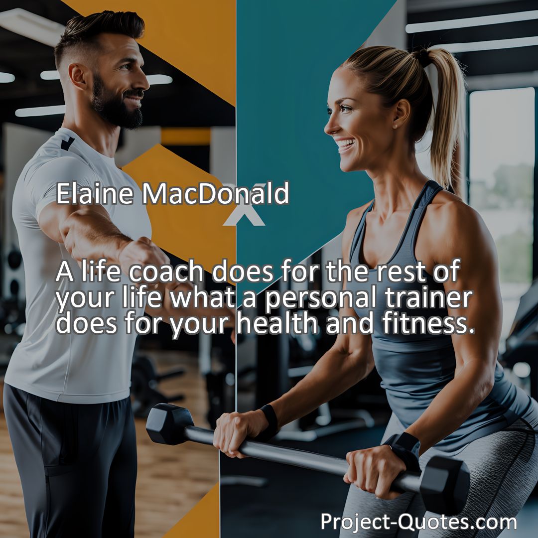 Freely Shareable Quote Image A life coach does for the rest of your life what a personal trainer does for your health and fitness.