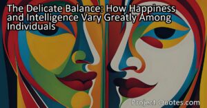 "The Delicate Balance: How Happiness and Intelligence Vary Greatly Among Individuals" explores the complex relationship between happiness and intelligence. While society often values one over the other