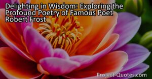 Delighting in Wisdom: Exploring the Profound Poetry of Famous Poet Robert Frost takes readers on a journey through the captivating world of poetry. The article highlights how Frost's poems have the power to evoke delight and joy