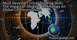 Must Develop Critical Thinking Skills: The Impact of Modern Technology on Global Communication
