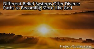 Different Belief Systems Offer Diverse Paths to Becoming More Like God