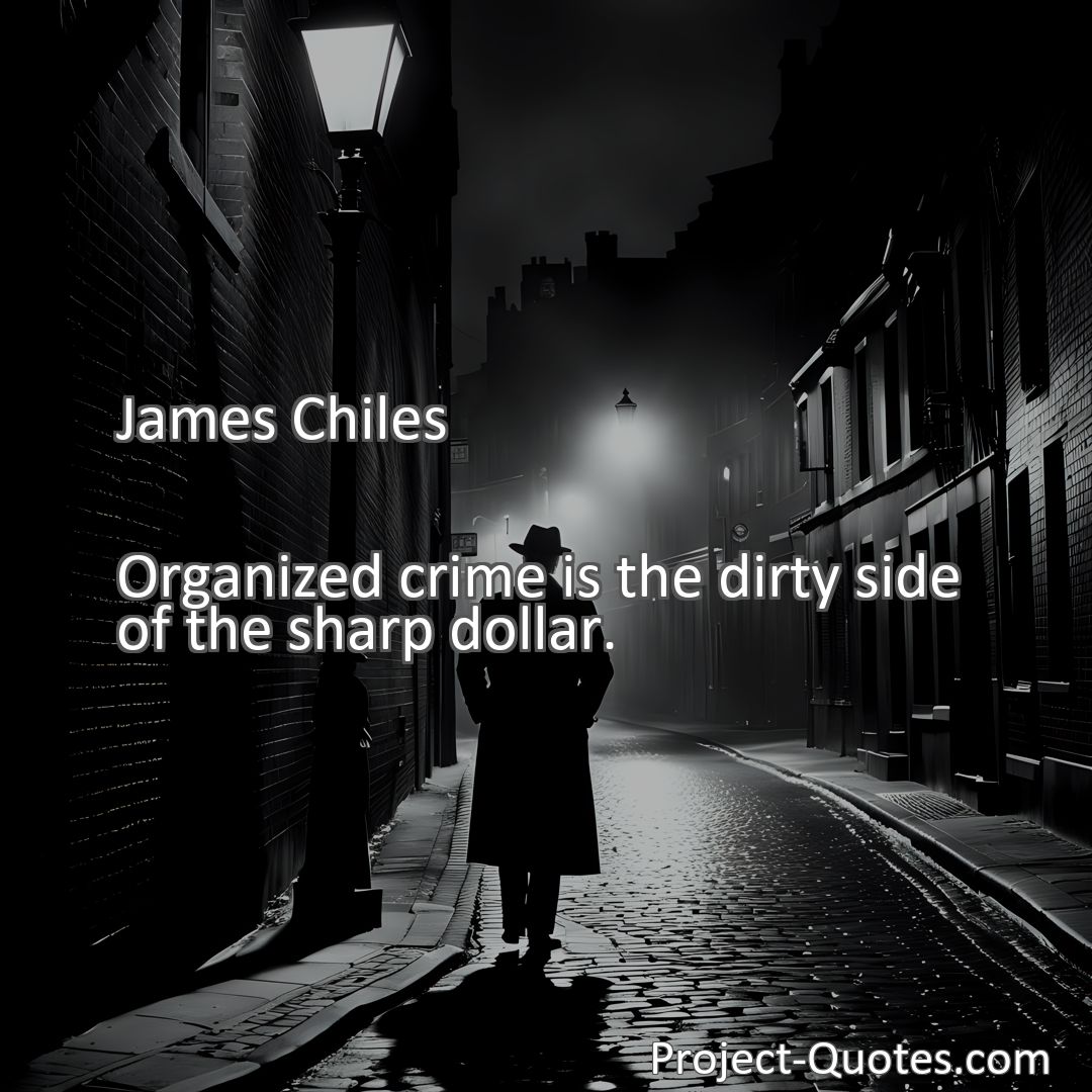 Freely Shareable Quote Image Organized crime is the dirty side of the sharp dollar.