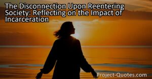 The Disconnection Upon Reentering Society: Reflecting on the Impact of Incarceration