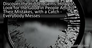 Discover the Hidden Gems: How to Look for the Good in People Amidst Their Mistakes