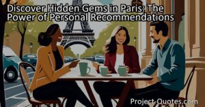 Discover Hidden Gems in Paris with Personal Recommendations. Experience the true essence of the city and avoid tourist traps. Trustworthy advice from friends and locals for a more authentic and memorable travel experience.