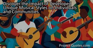 Discover the Impact of Developed Unique Musical Styles on Individuals and Communities