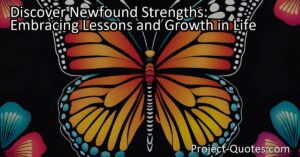 Discover Newfound Strengths: Embracing Lessons and Growth in Life