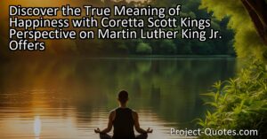 Discover the True Meaning of Happiness with Coretta Scott King's Perspective on Martin Luther King Jr. Offers