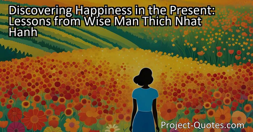 Discovering Happiness in the Present: Lessons from Wise Man Thich Nhat Hanh