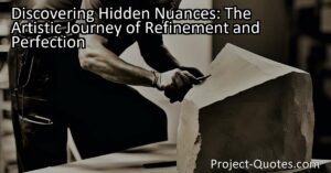 "Discovering Hidden Nuances: The Artistic Journey of Refinement and Perfection" explores the process artists go through to transform their raw ideas into masterpieces. With unwavering dedication and a commitment to constant refinement