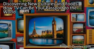 Discovering New Cultures and Foods: How TV Can Be Your Passport to the World
