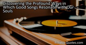 Discovering the Profound Ways in Which Good Songs Resonate with Our Souls