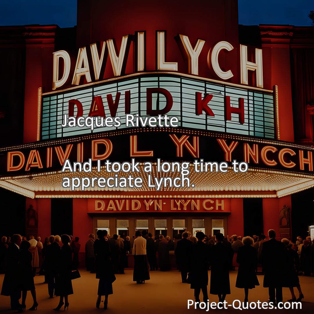 Freely Shareable Quote Image And I took a long time to appreciate Lynch.
