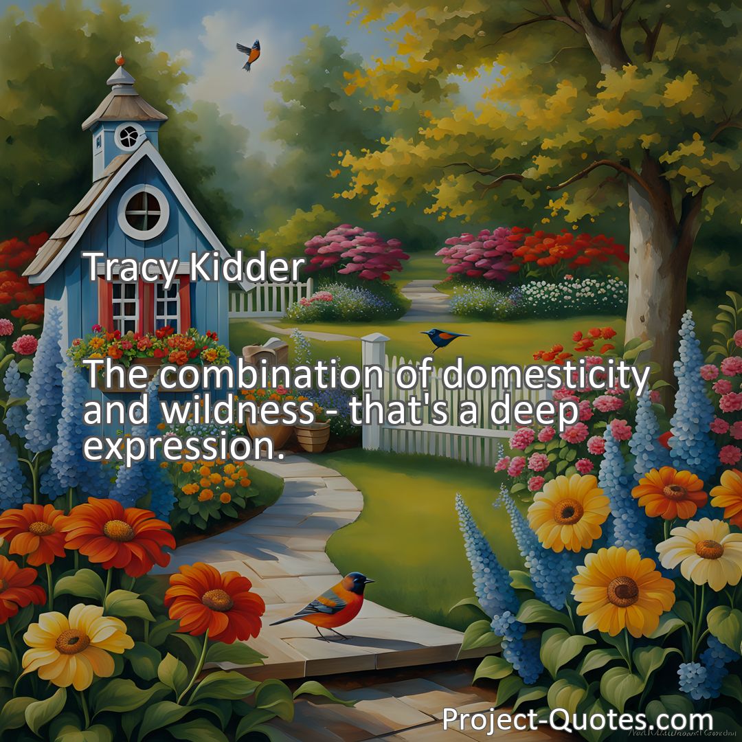 Freely Shareable Quote Image The combination of domesticity and wildness - that's a deep expression.