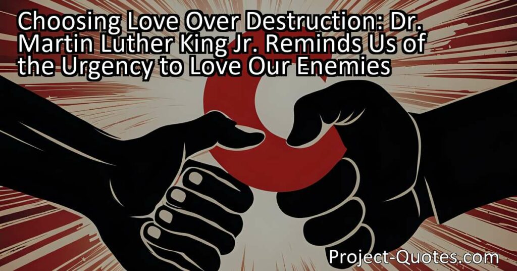 In "Choosing Love Over Destruction: Dr. Martin Luther King Jr. Reminds Us of the Urgency to Love Our Enemies