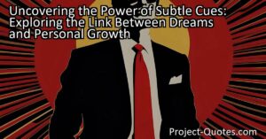 Uncovering the Power of Subtle Cues: Exploring the Link Between Dreams and Personal Growth