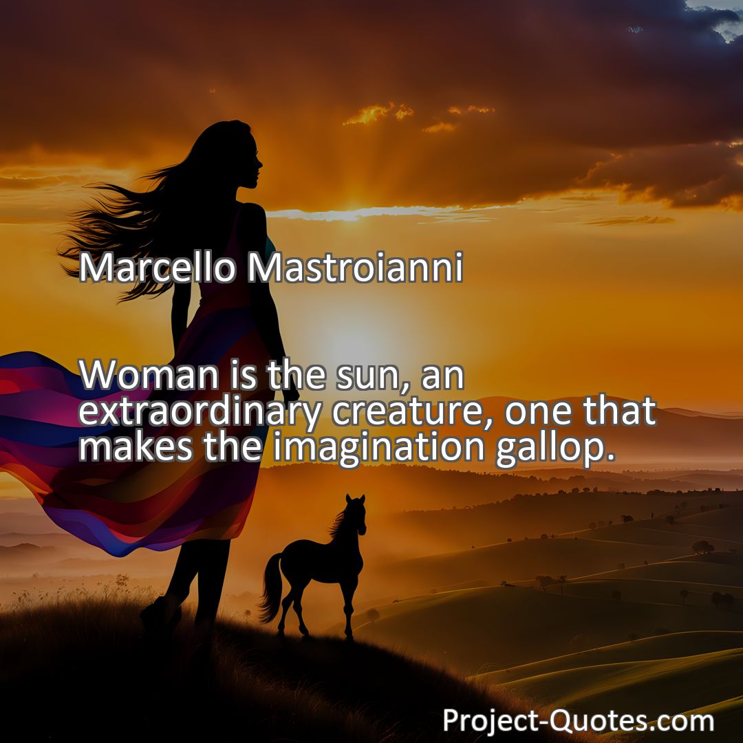 Freely Shareable Quote Image Woman is the sun, an extraordinary creature, one that makes the imagination gallop.