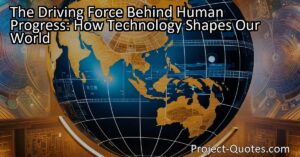 The Driving Force Behind Human Progress: How Technology Shapes Our World
