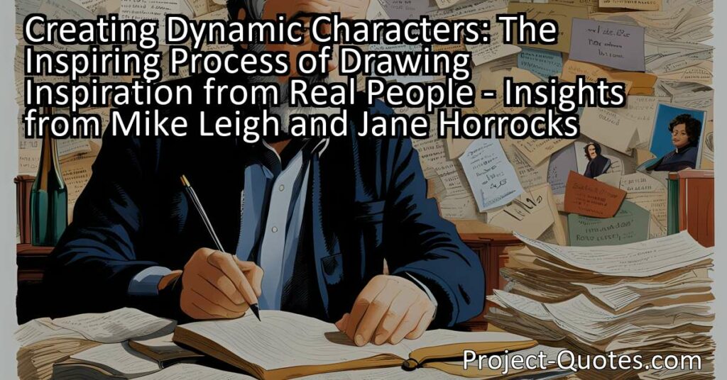 Creating Dynamic Characters: The Inspiring Process of Drawing Inspiration from Real People - Insights from Mike Leigh and Jane Horrocks