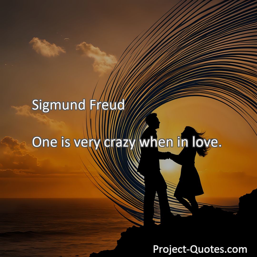 Freely Shareable Quote Image One is very crazy when in love.