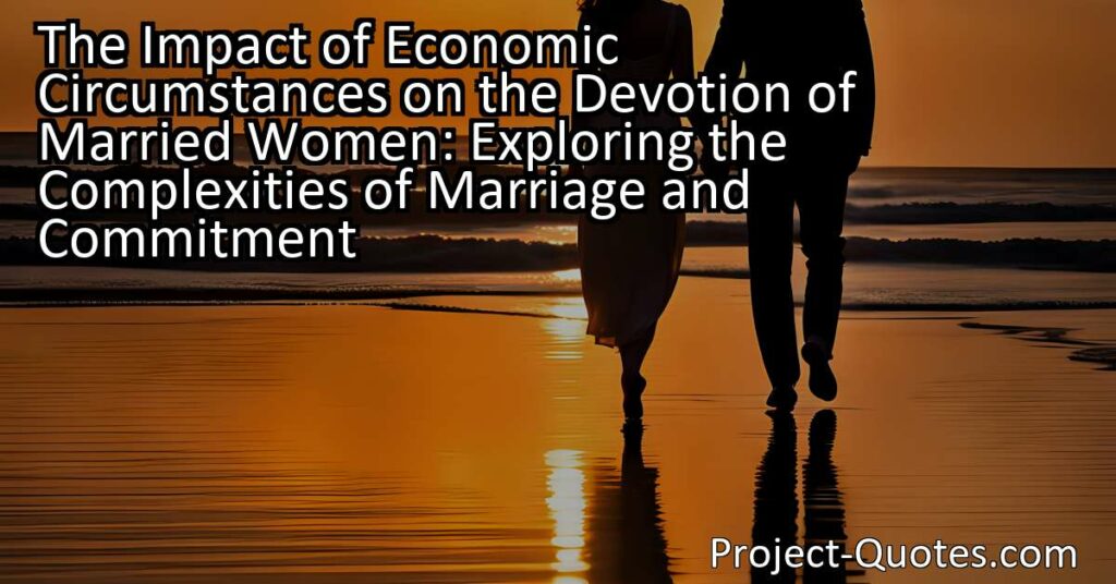 The Impact of Economic Circumstances on the Devotion of Married Women: Exploring the Complexities of Marriage and Commitment