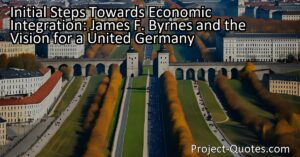 Initial Steps Towards Economic Integration: James F. Byrnes and the Vision for a United Germany