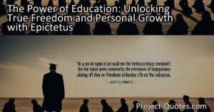 Epictetus argues that education is the key to true freedom and personal growth. Through education